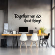 Together We Do Great Things wall decal in modern office setting, promoting teamwork and motivation.